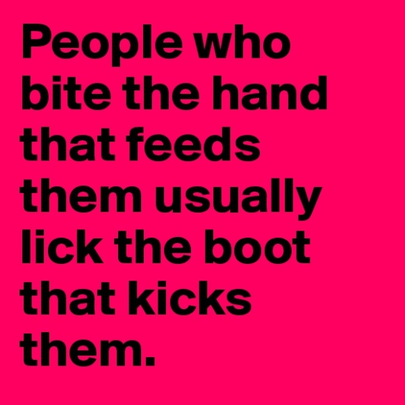 people-who-bite-the-hand-that-feeds-them-usually-l